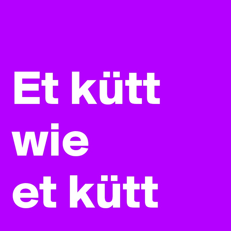 
Et kütt
wie
et kütt