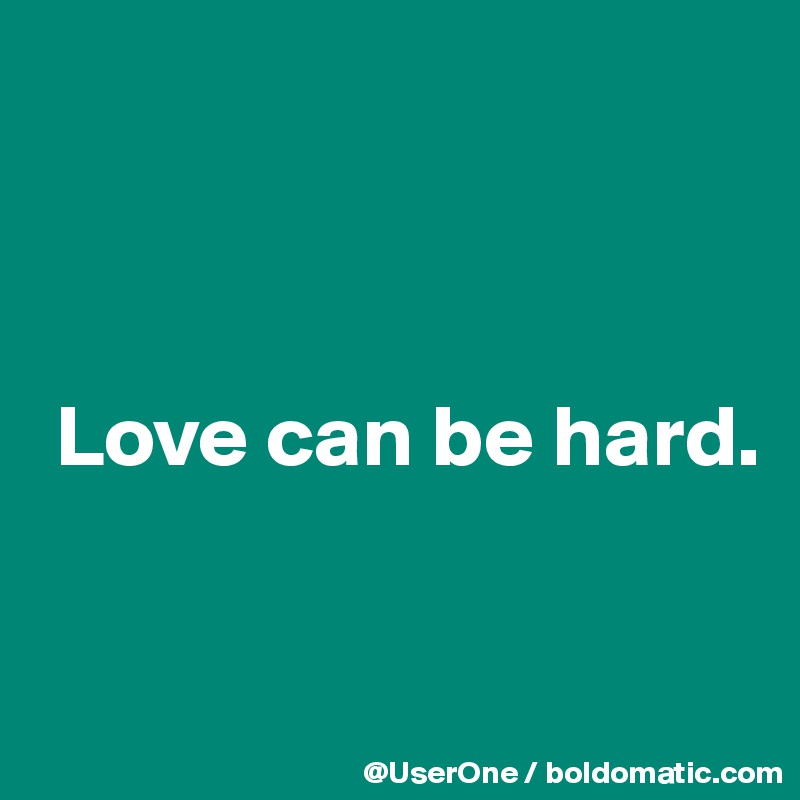 



 Love can be hard.


