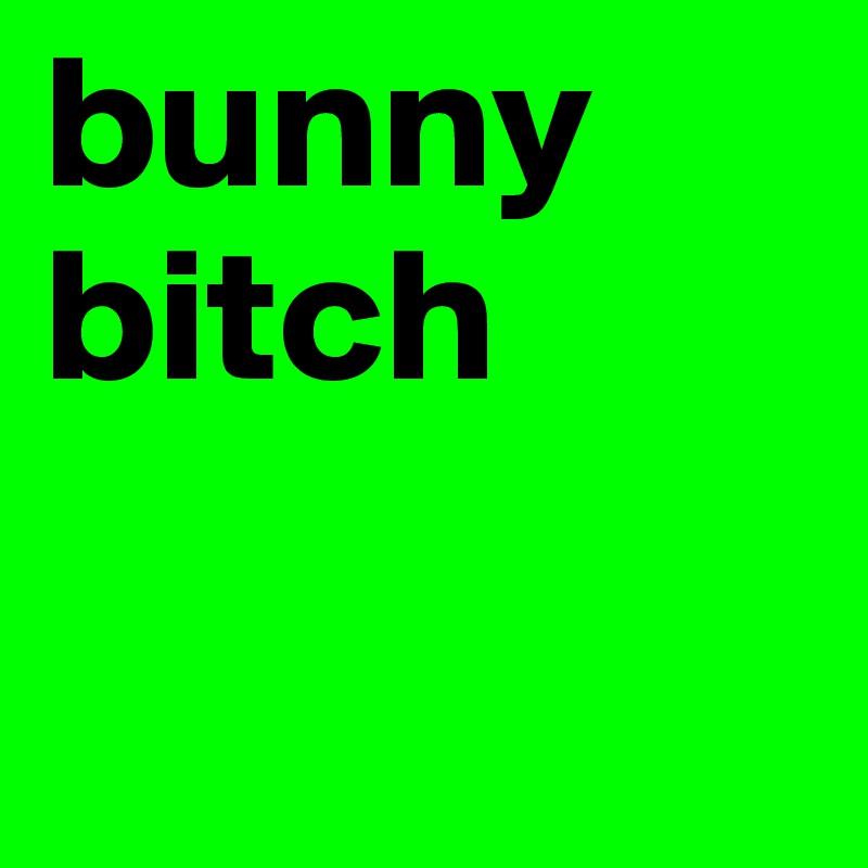 bunny bitch

