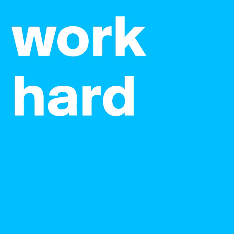 work hard 