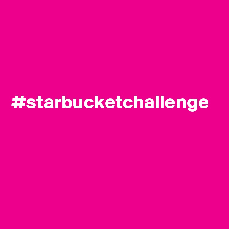 



#starbucketchallenge