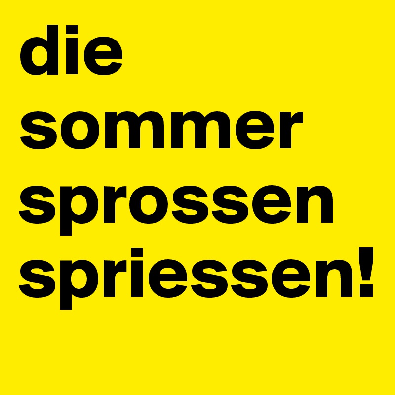 die sommersprossen spriessen!