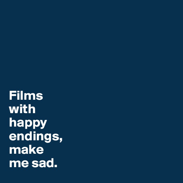 





Films 
with 
happy 
endings, 
make 
me sad. 