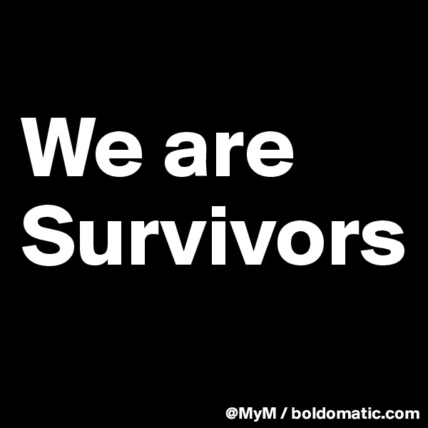 
We are Survivors 
