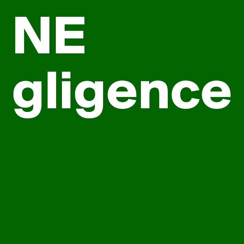 NE
gligence
