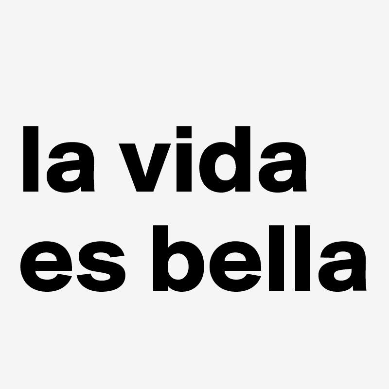 
la vida es bella