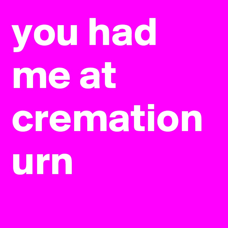 you had me at cremation urn