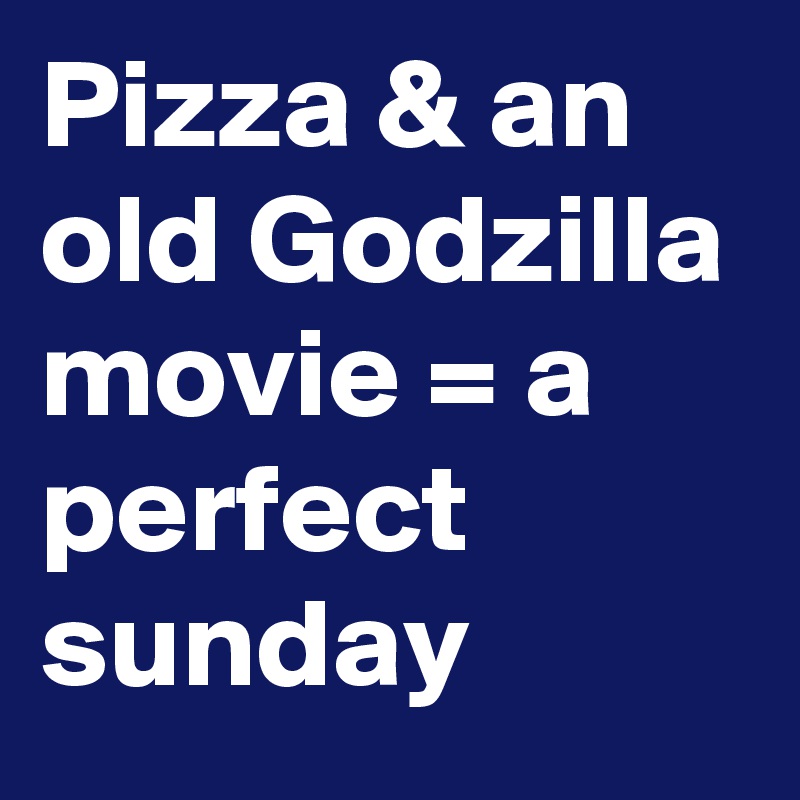 Pizza & an old Godzilla movie = a perfect sunday