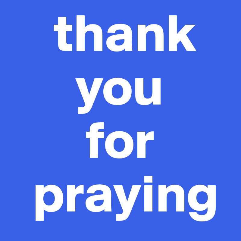     thank      
      you 
       for  
  praying