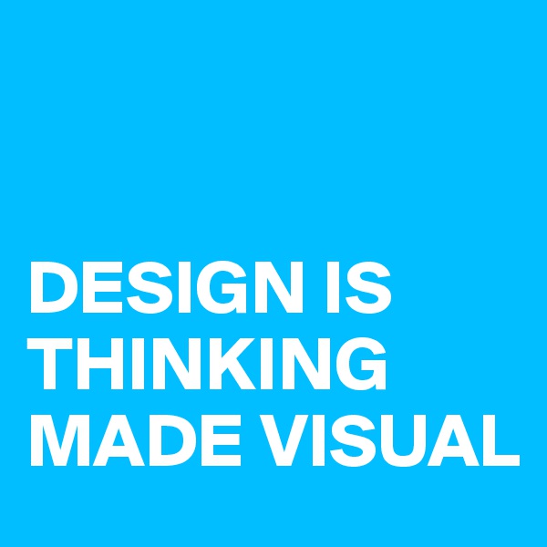 


DESIGN IS THINKING MADE VISUAL