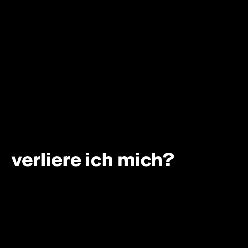 






verliere ich mich?


