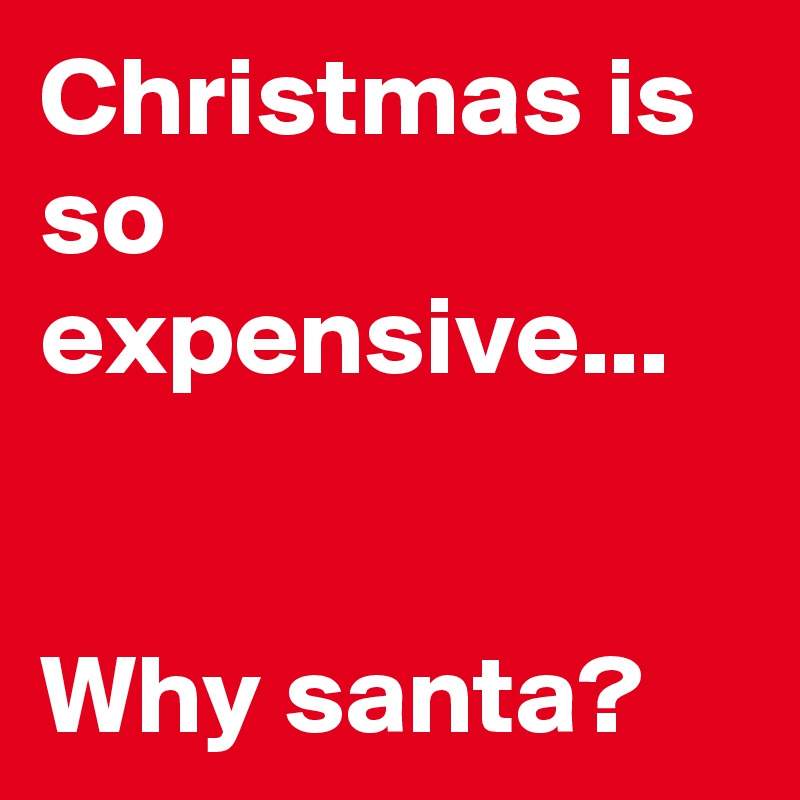 Christmas is so expensive...


Why santa?