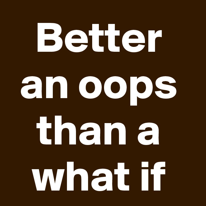 Better an oops than a what if - Post by schnudelhupf on Boldomatic