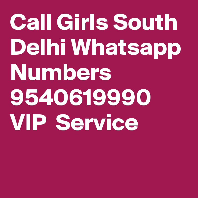 Call Girls South Delhi Whatsapp Numbers 9540619990 VIP  Service
