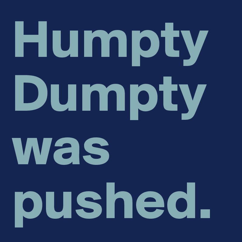 Humpty Dumpty was pushed.