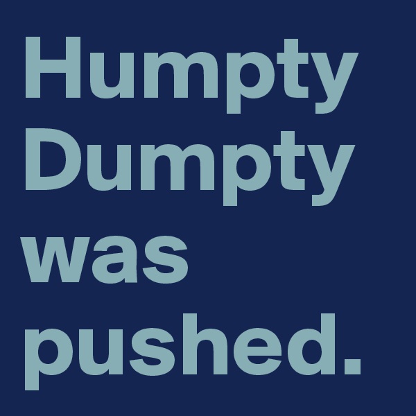 Humpty Dumpty was pushed.