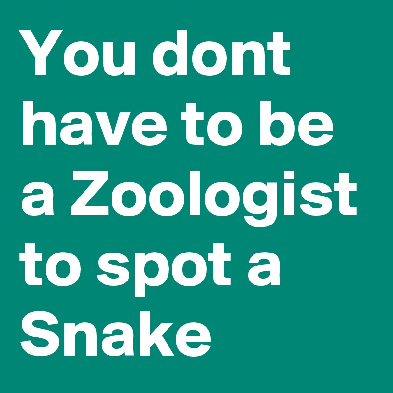 You dont have to be a Zoologist to spot a Snake