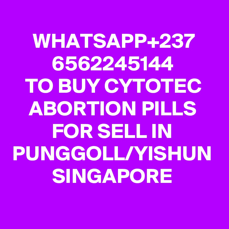 WHATSAPP+237
6562245144
TO BUY CYTOTEC ABORTION PILLS FOR SELL IN PUNGGOLL/YISHUN SINGAPORE
