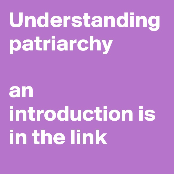 Understanding patriarchy 

an introduction is in the link