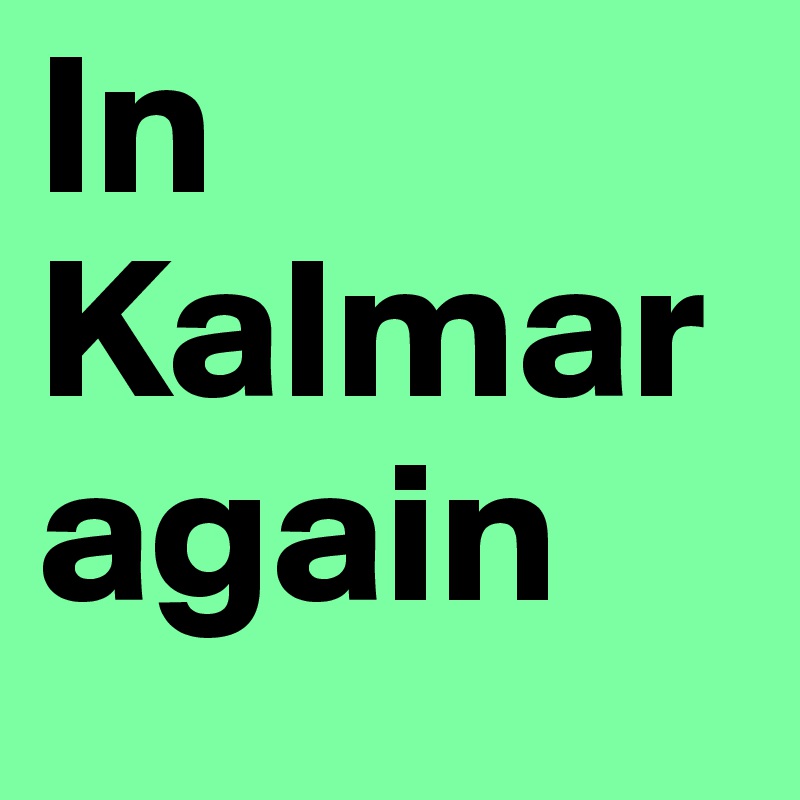 In Kalmar again