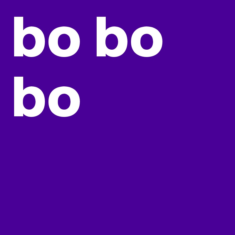 bo bo bo