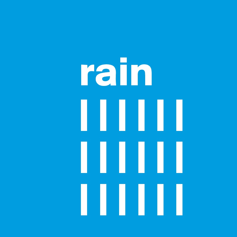 
        rain 
        | | | | | | 
        | | | | | |
        | | | | | |
