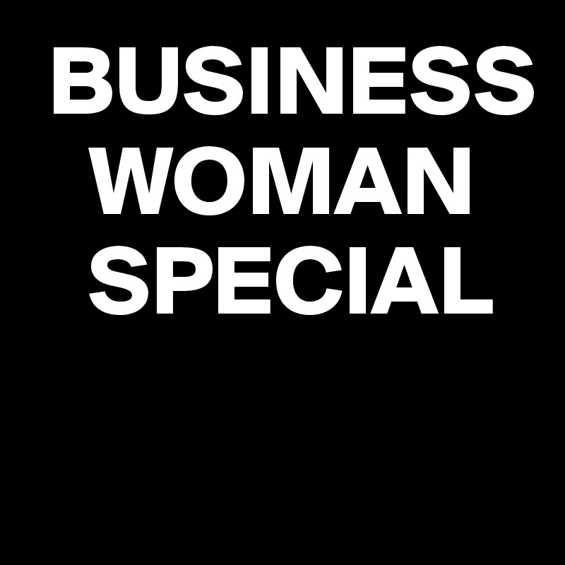  BUSINESS
   WOMAN 
   SPECIAL
