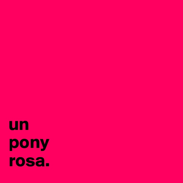 





un
pony 
rosa.