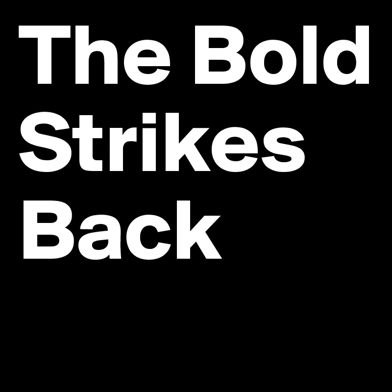 The Bold Strikes Back