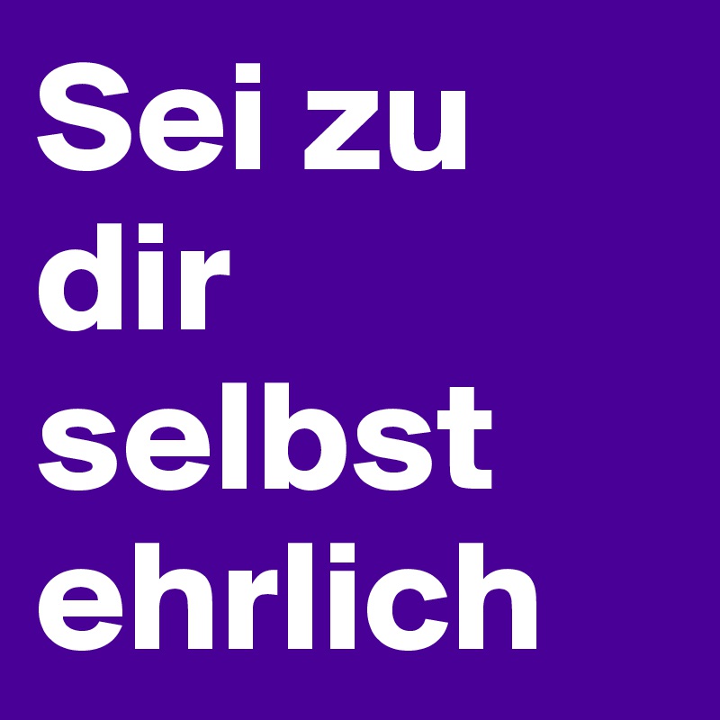 Sei zu dir selbst ehrlich Post by hanna1 on Boldomatic
