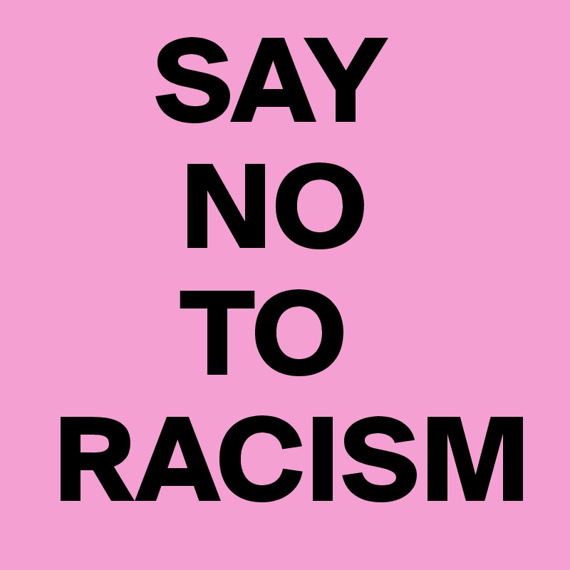      SAY
      NO
      TO
 RACISM