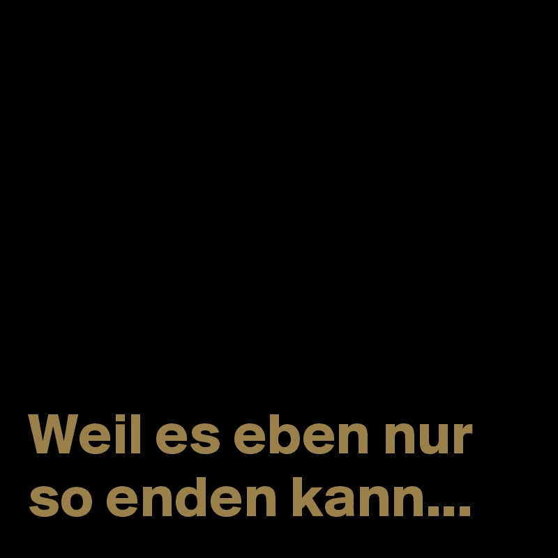





Weil es eben nur so enden kann... 