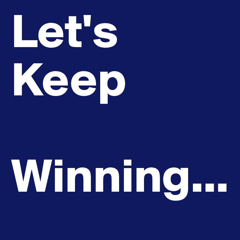Let's
Keep

Winning...