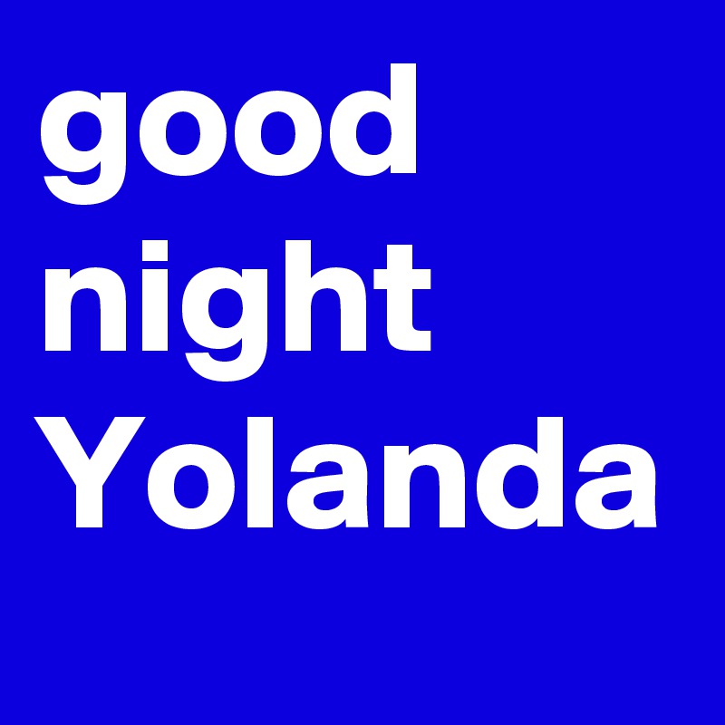 good night Yolanda