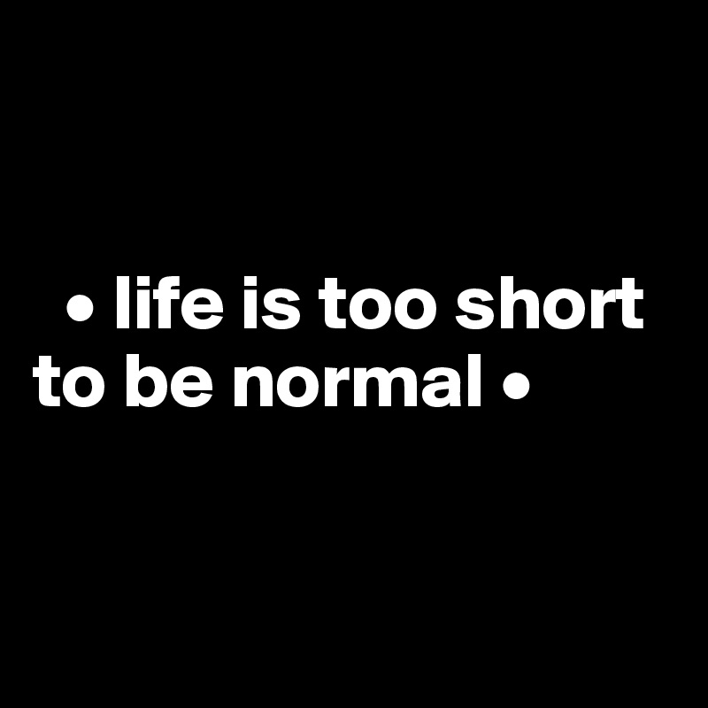 


  • life is too short to be normal •


