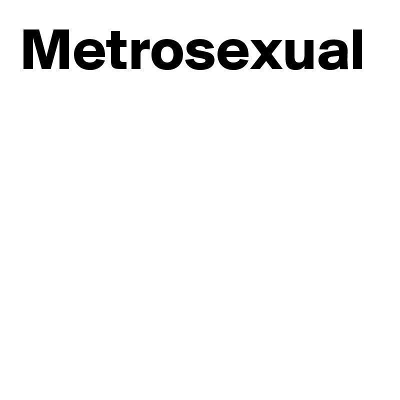 Metrosexual 