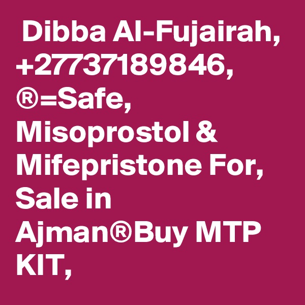  Dibba Al-Fujairah, +27737189846, ®=Safe, Misoprostol & Mifepristone For, Sale in Ajman®Buy MTP KIT,