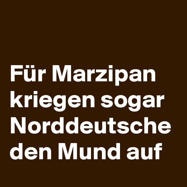 

Für Marzipan kriegen sogar Norddeutsche den Mund auf