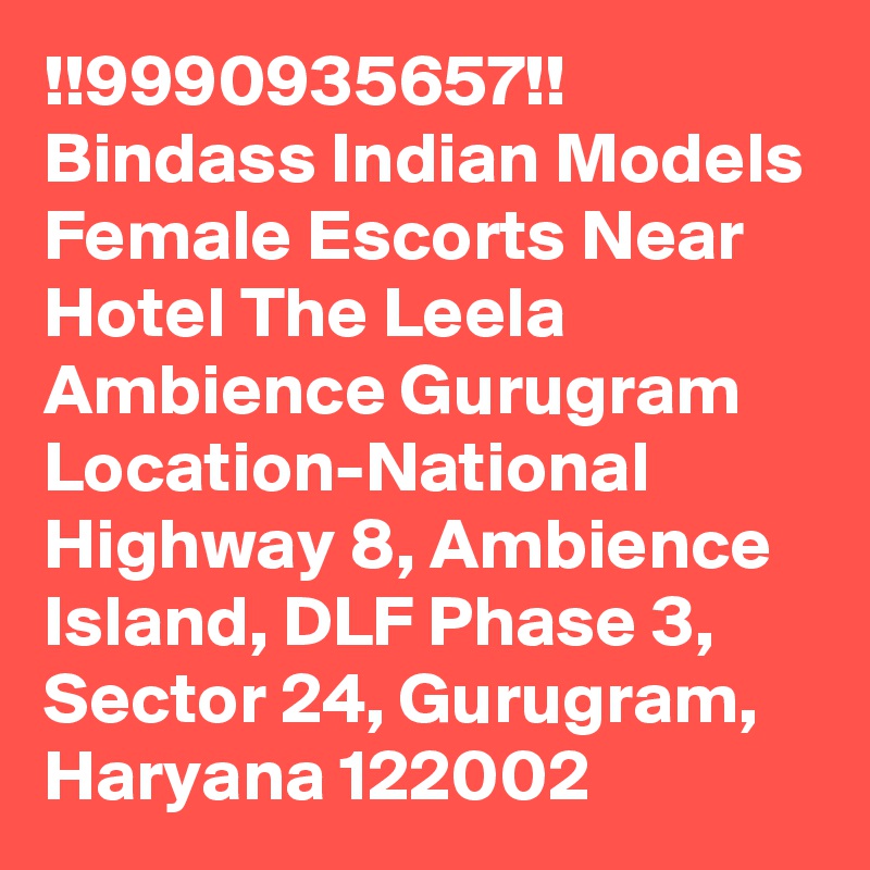 !!9990935657!! Bindass Indian Models Female Escorts Near Hotel The Leela Ambience Gurugram Location-National Highway 8, Ambience Island, DLF Phase 3, Sector 24, Gurugram, Haryana 122002