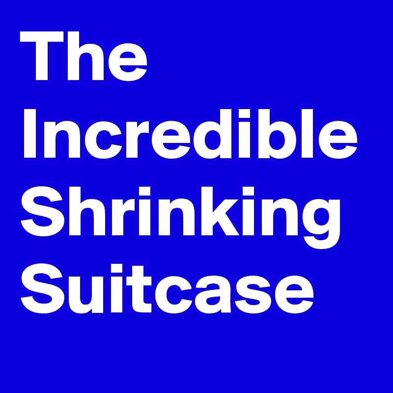 The Incredible Shrinking Suitcase