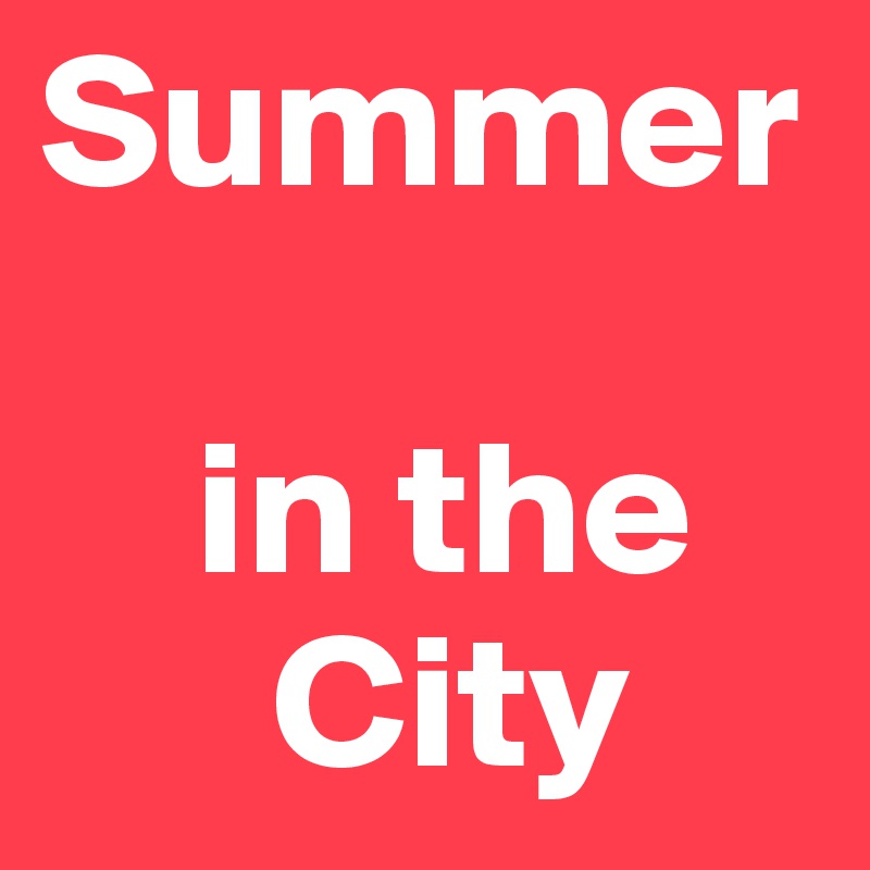 Summer

    in the
      City