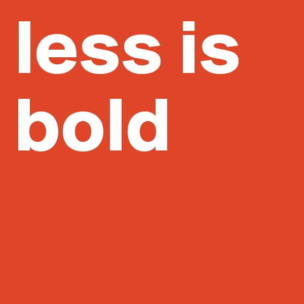 less is bold