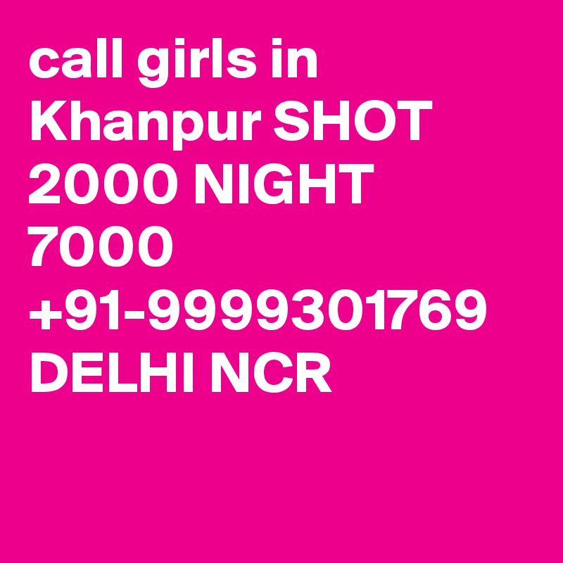 call girls in Khanpur SHOT 2000 NIGHT 7000 +91-9999301769 DELHI NCR

