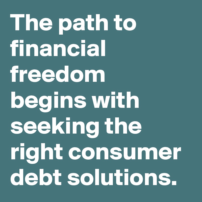 The path to financial freedom begins with seeking the right consumer debt solutions.