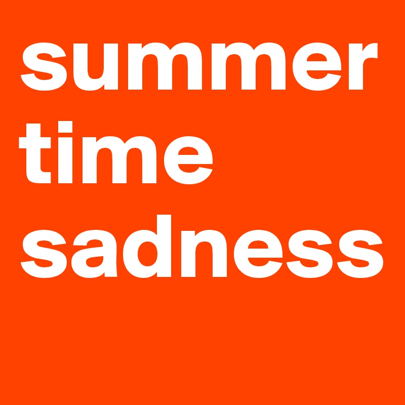 summertime sadness