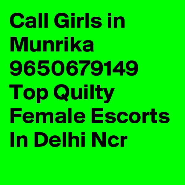 Call Girls in Munrika 9650679149 Top Quilty Female Escorts In Delhi Ncr
