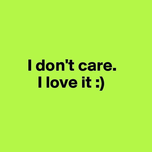 


      I don't care. 
         I love it :)


