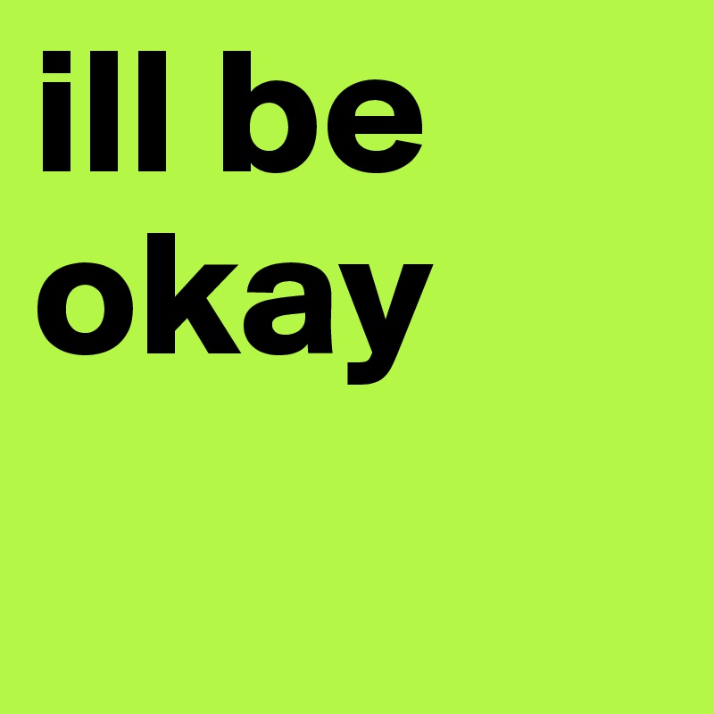 ill be okay