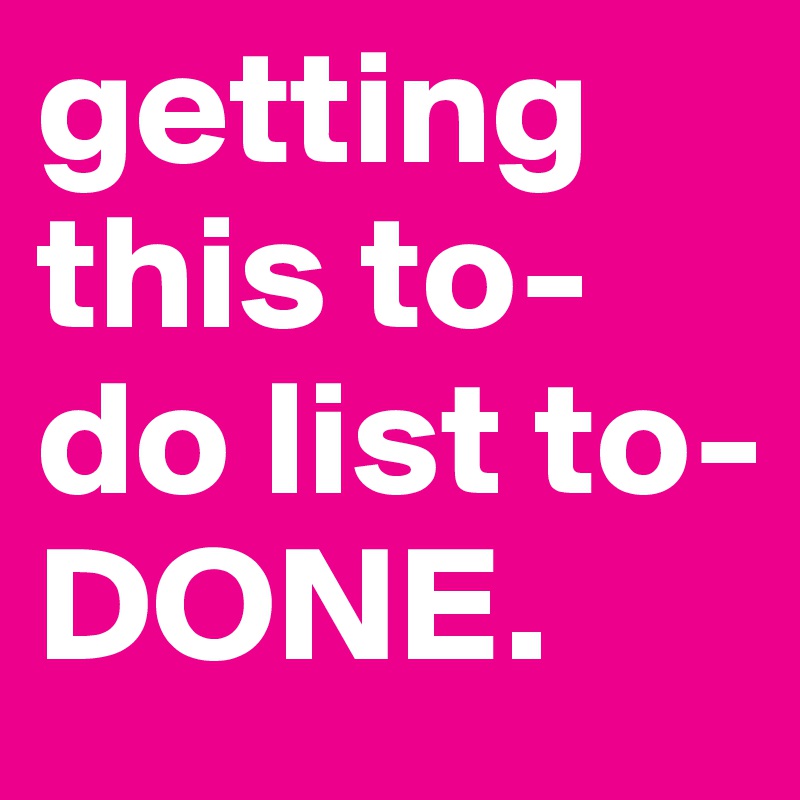 getting this to-do list to-DONE.