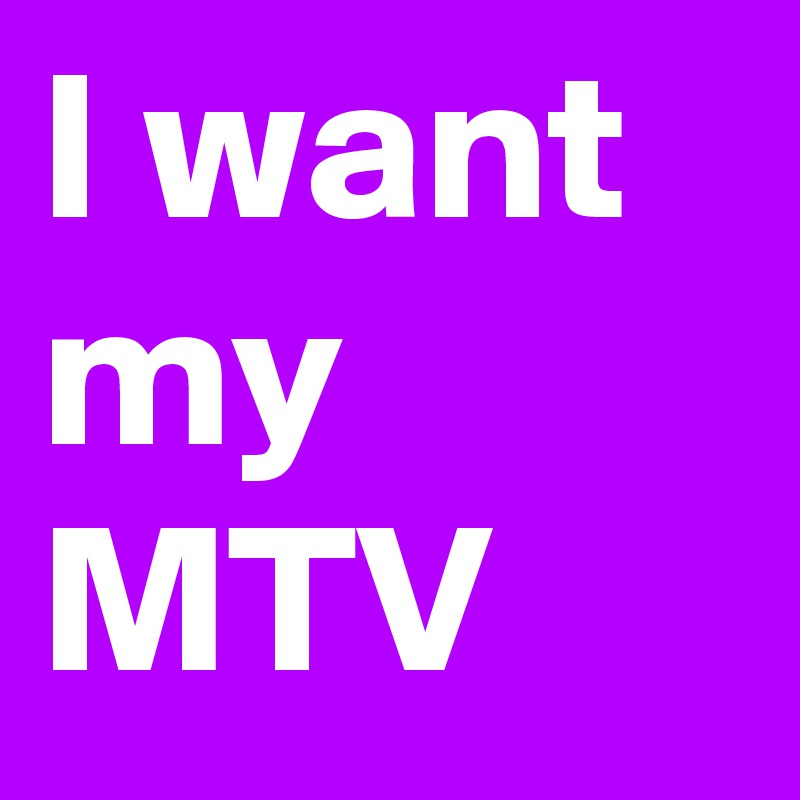 I want my
MTV